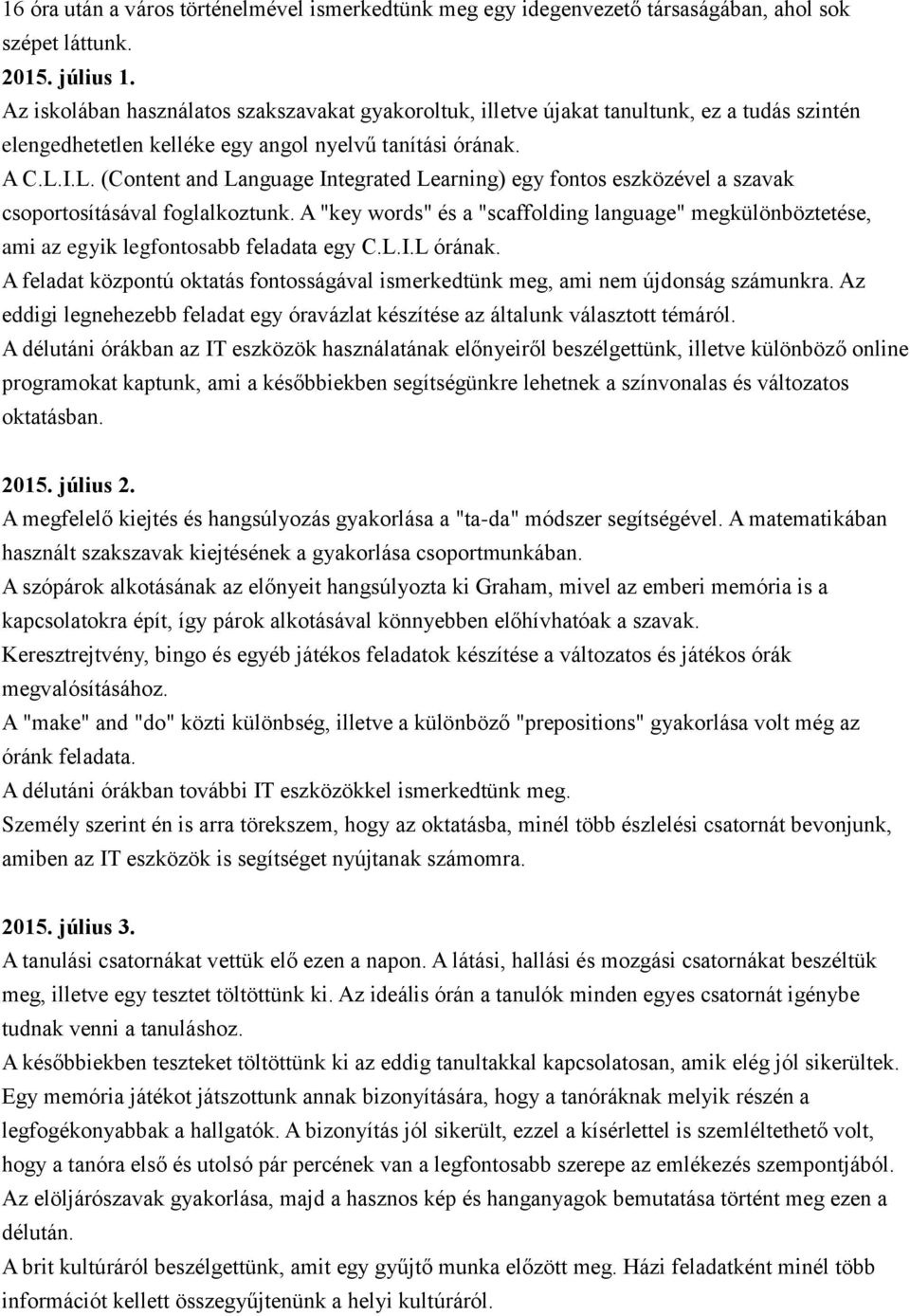 I.L. (Content and Language Integrated Learning) egy fontos eszközével a szavak csoportosításával foglalkoztunk.