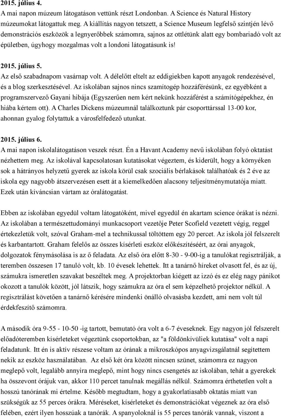 a londoni látogatásunk is! 2015. július 5. Az első szabadnapom vasárnap volt. A délelőtt eltelt az eddigiekben kapott anyagok rendezésével, és a blog szerkesztésével.