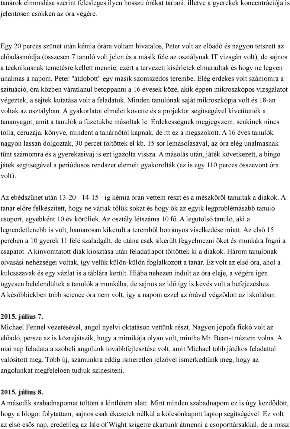 a tecknikusnak temetésre kellett mennie, ezért a tervezett kísérletek elmaradtak és hogy ne legyen unalmas a napom, Peter "átdobott" egy másik szomszédos terembe.