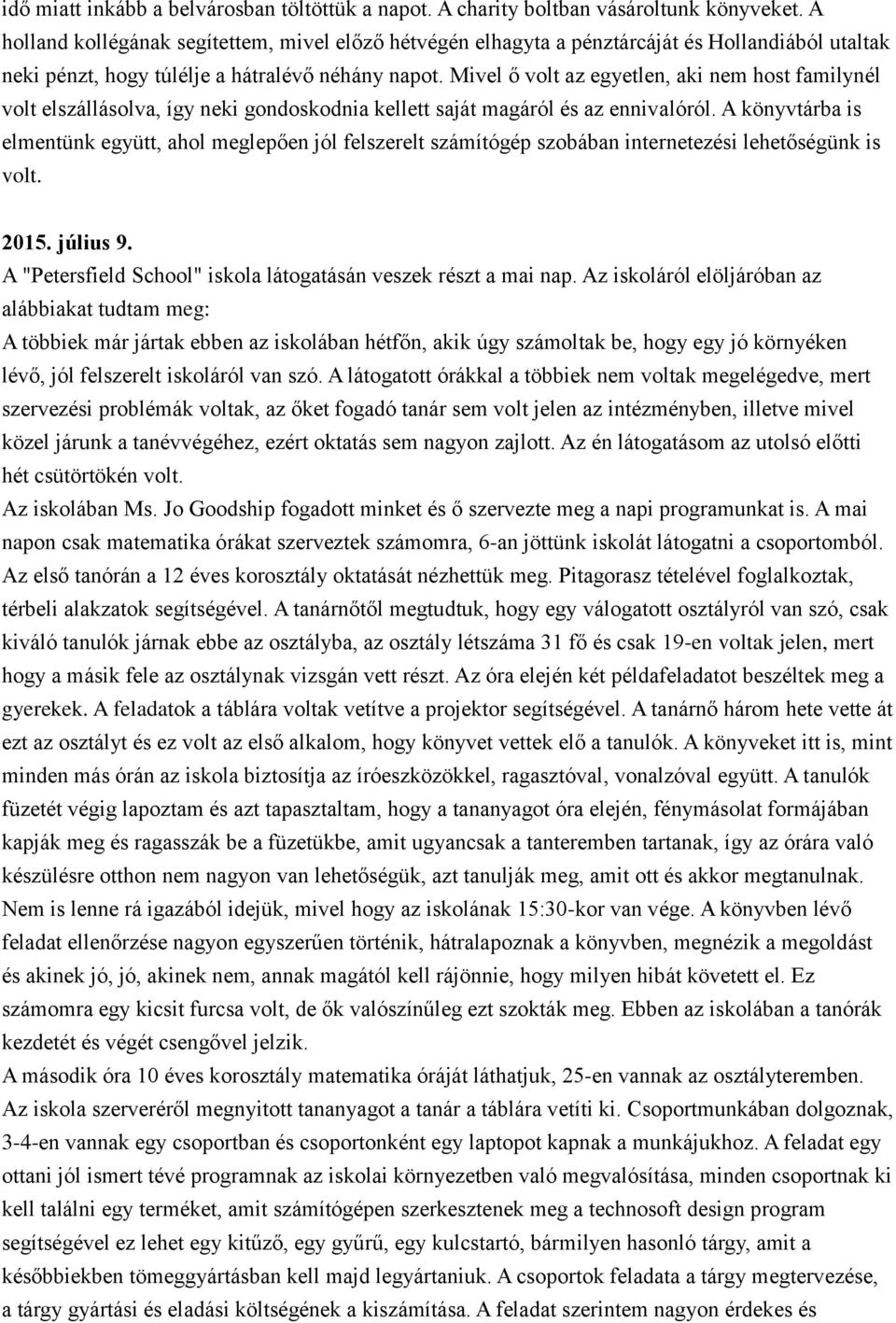 Mivel ő volt az egyetlen, aki nem host familynél volt elszállásolva, így neki gondoskodnia kellett saját magáról és az ennivalóról.