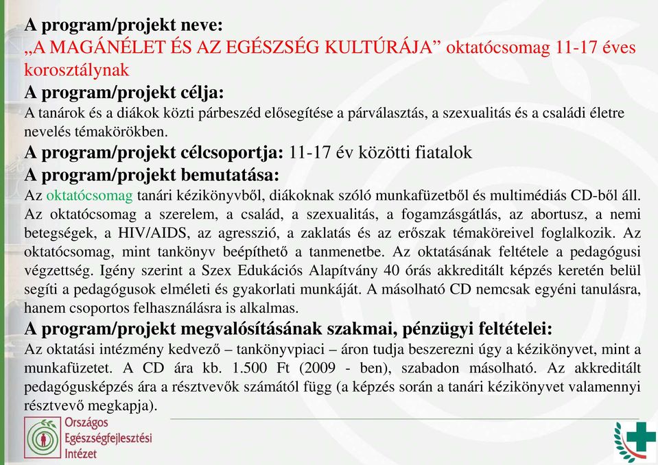 Az oktatócsomag a szerelem, a család, a szexualitás, a fogamzásgátlás, az abortusz, a nemi betegségek, a HIV/AIDS, az agresszió, a zaklatás és az erıszak témaköreivel foglalkozik.