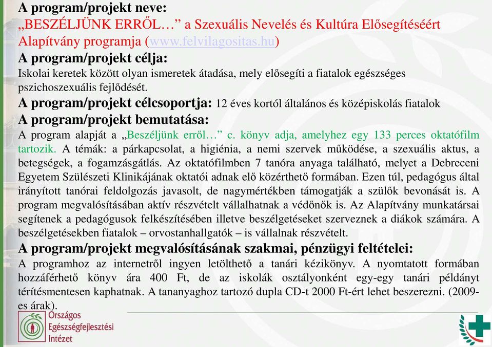 12 éves kortól általános és középiskolás fiatalok A program/projekt célcsoportja: 12 éves kortól általános és középiskolás fiatalok A program alapját a Beszéljünk errıl c.