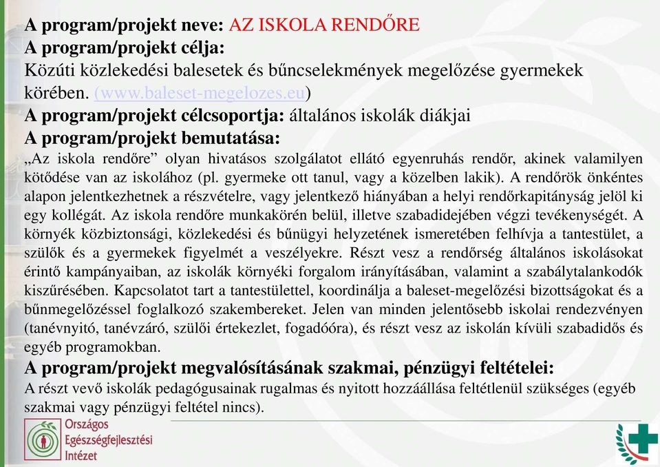 gyermeke ott tanul, vagy a közelben lakik). A rendırök önkéntes alapon jelentkezhetnek a részvételre, vagy jelentkezı hiányában a helyi rendırkapitányság jelöl ki egy kollégát.