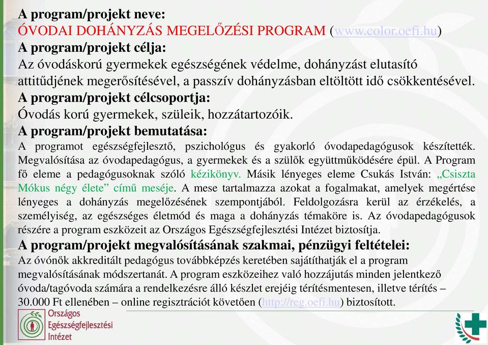 A program/projekt célcsoportja: Óvodás korú gyermekek, szüleik, hozzátartozóik. A programot egészségfejlesztı, pszichológus és gyakorló óvodapedagógusok készítették.