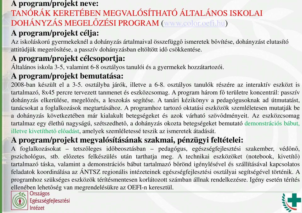 A program/projekt célcsoportja: Általános iskola 3-5, valamint 6-8 osztályos tanulói és a gyermekek hozzátartozói. 2008-ban készült el a 3-5. osztályba járók, illetve a 6-8.