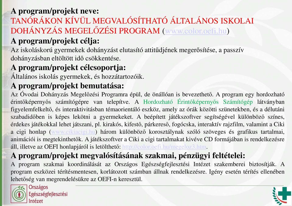 A program/projekt célcsoportja: Általános iskolás gyermekek, és hozzátartozóik. Az Óvodai Dohányzás Megelızési Programra épül, de önállóan is bevezethetı.