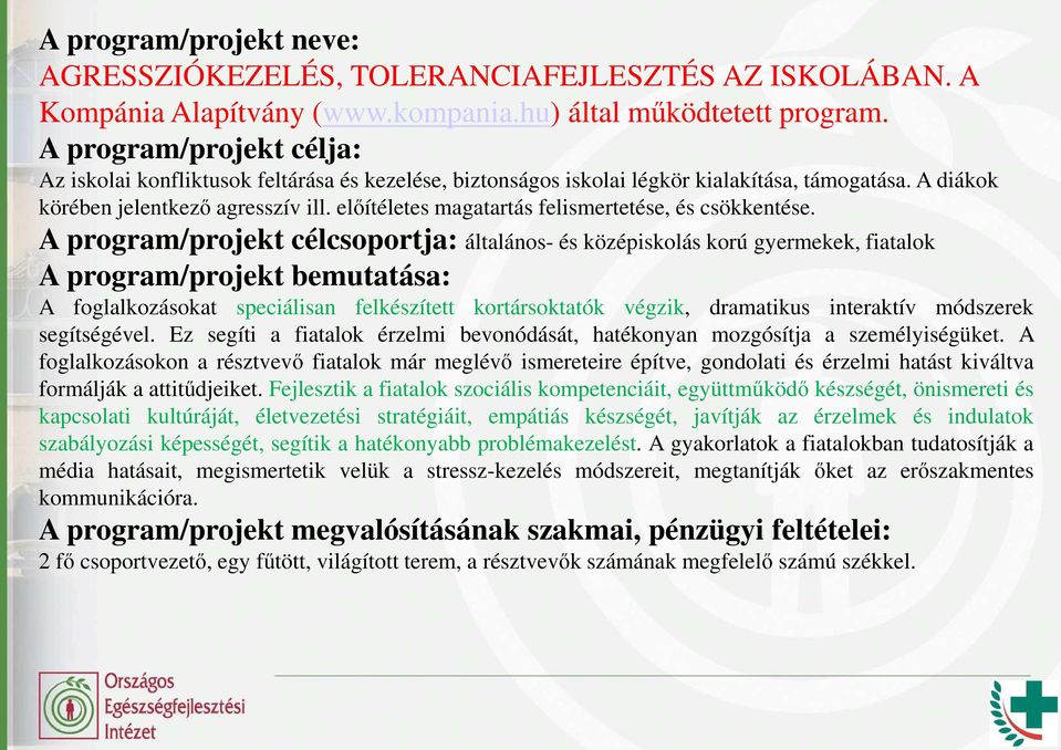 A program/projekt célcsoportja: általános általános- és középiskolás korú gyermekek, fiatalok A foglalkozásokat speciálisan felkészített kortársoktatók végzik, dramatikus interaktív módszerek