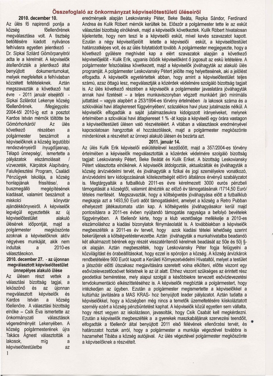Először polgármester tette le z esküt község főellenőrének válsztási bizottság elnökének, mjd képviselők következtek. Kulik Róbert hivtlosn megválsztás volt.