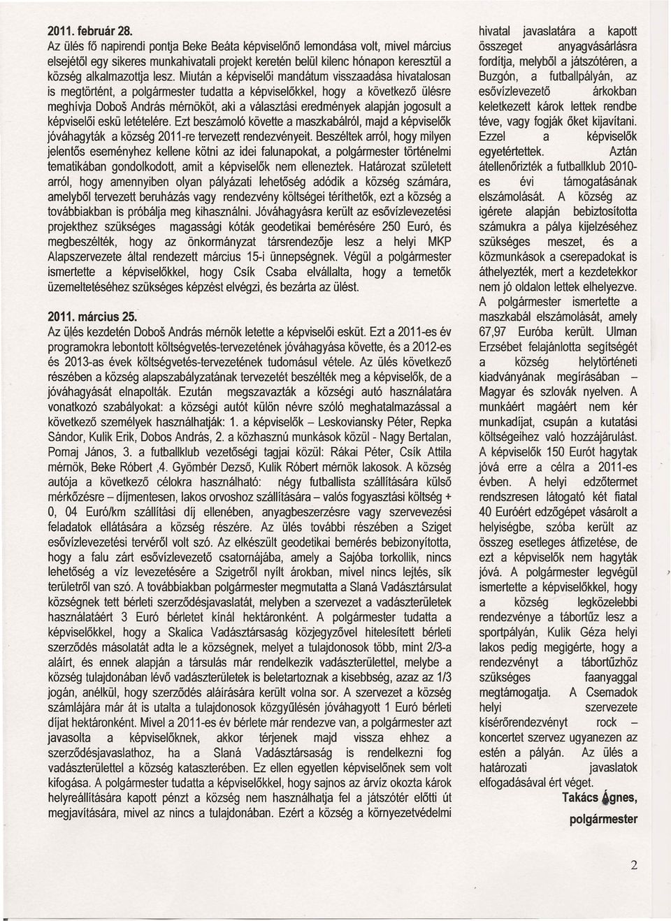eskü letételére. Ezt beszámoló követte mszkbálról, mjd képviselők jóváhgyták község 2011-re tervezett rendezvényeit.