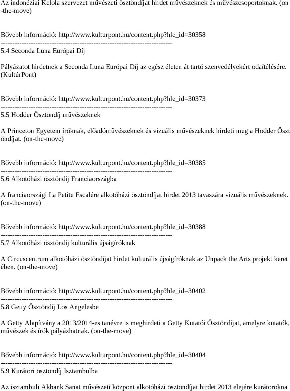 hle_id30373 5.5 Hodder Ösztöndíj művészeknek A Princeton Egyetem íróknak, előadóművészeknek és vizuális művészeknek hirdeti meg a Hodder Öszt öndíjat. (on-the-move) Bővebb információ: http://www.