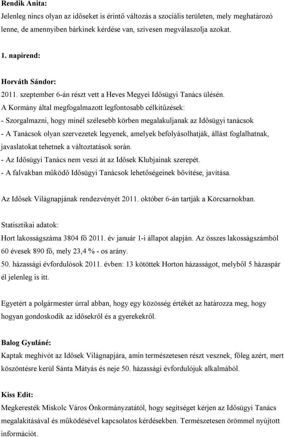 A Kormány által megfogalmazott legfontosabb célkitűzések: - Szorgalmazni, hogy minél szélesebb körben megalakuljanak az Idősügyi tanácsok - A Tanácsok olyan szervezetek legyenek, amelyek