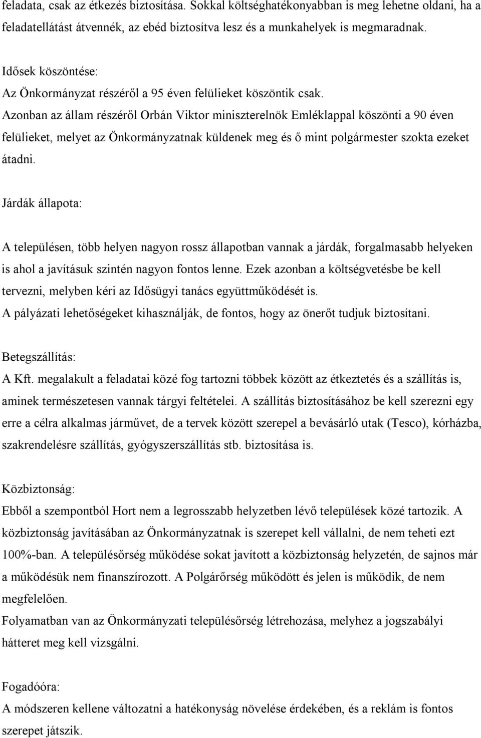 Azonban az állam részéről Orbán Viktor miniszterelnök Emléklappal köszönti a 90 éven felülieket, melyet az Önkormányzatnak küldenek meg és ő mint polgármester szokta ezeket átadni.