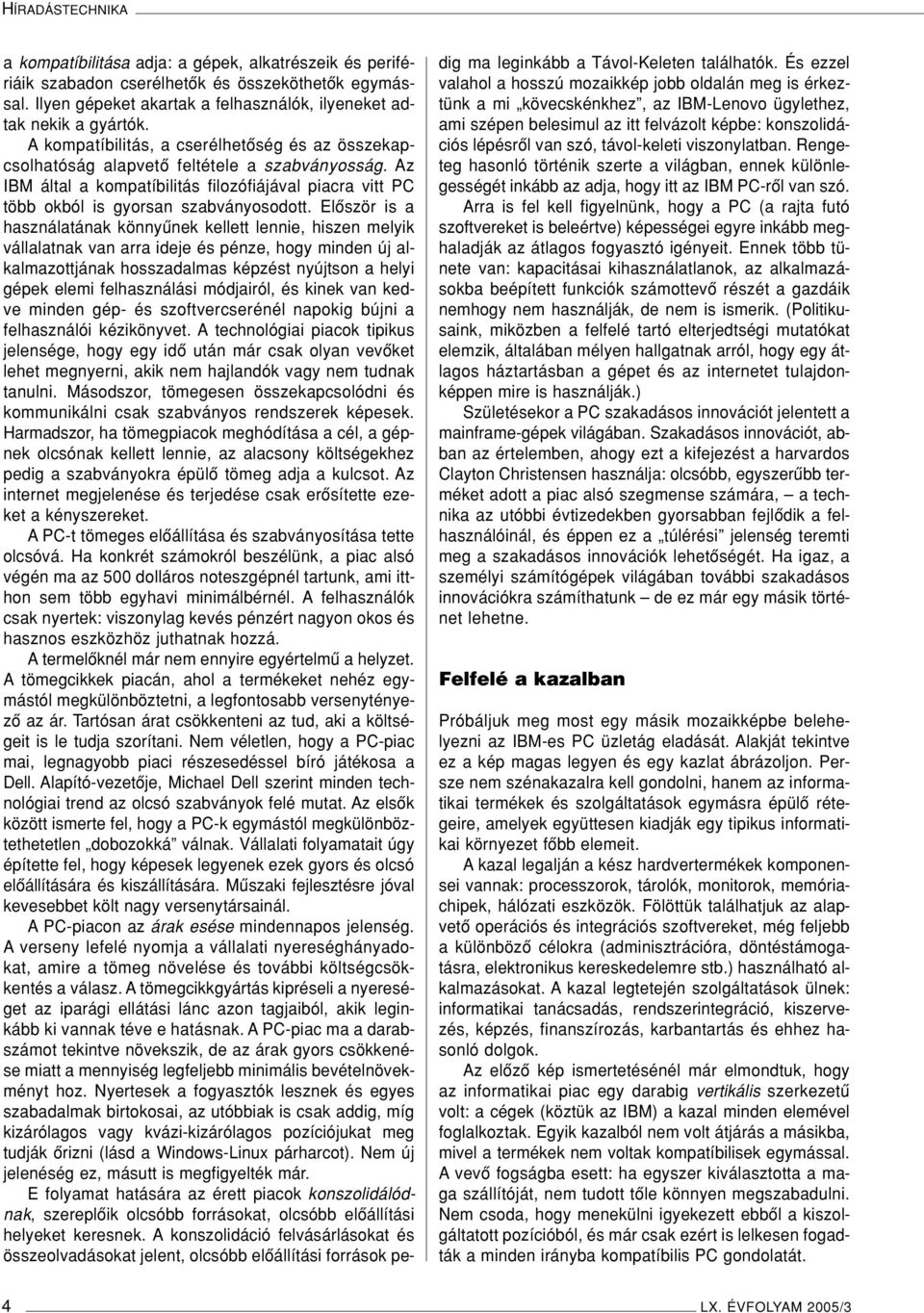 Elôször is a használatának könnyûnek kellett lennie, hiszen melyik vállalatnak van arra ideje és pénze, hogy minden új alkalmazottjának hosszadalmas képzést nyújtson a helyi gépek elemi felhasználási