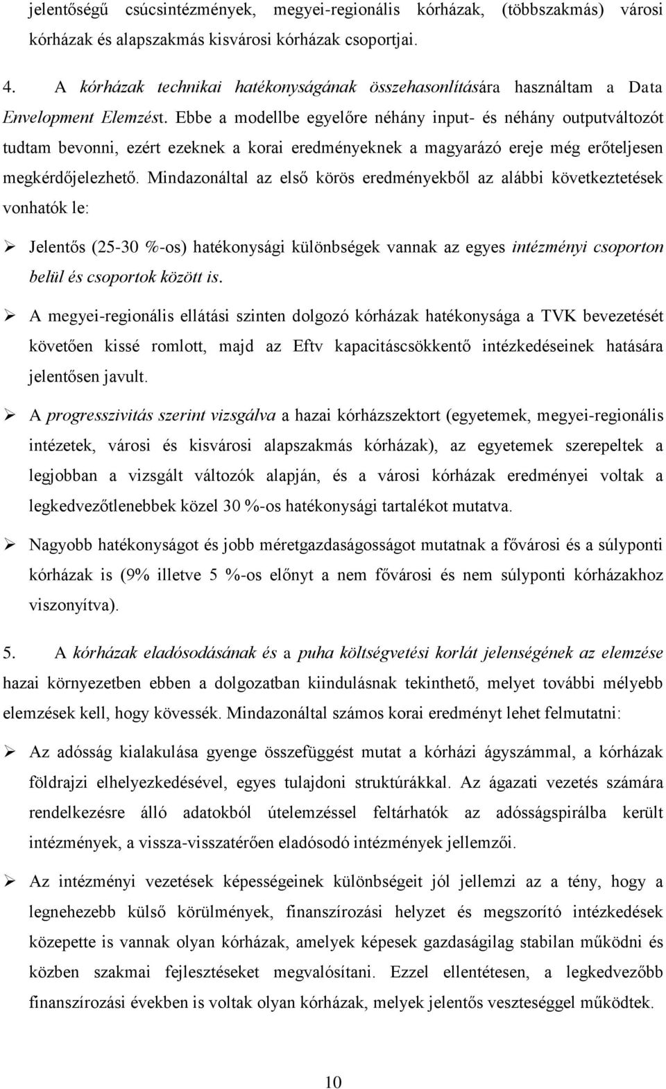 Ebbe a modellbe egyelőre néhány input- és néhány outputváltozót tudtam bevonni, ezért ezeknek a korai eredményeknek a magyarázó ereje még erőteljesen megkérdőjelezhető.