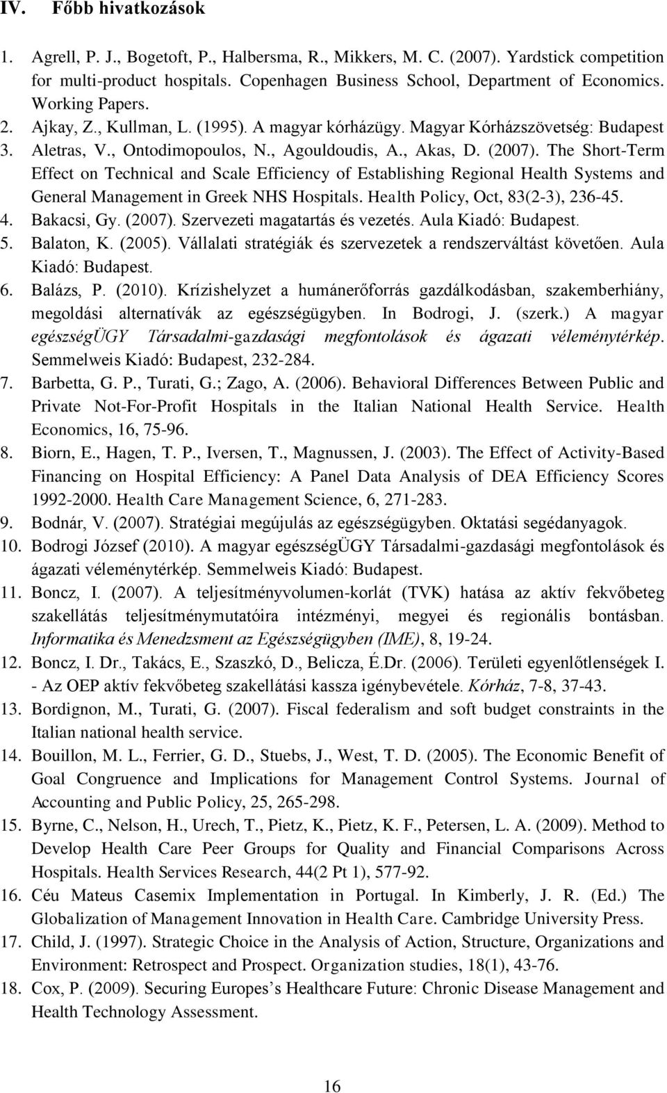 The Short-Term Effect on Technical and Scale Efficiency of Establishing Regional Health Systems and General Management in Greek NHS Hospitals. Health Policy, Oct, 83(2-3), 236-45. 4. Bakacsi, Gy.