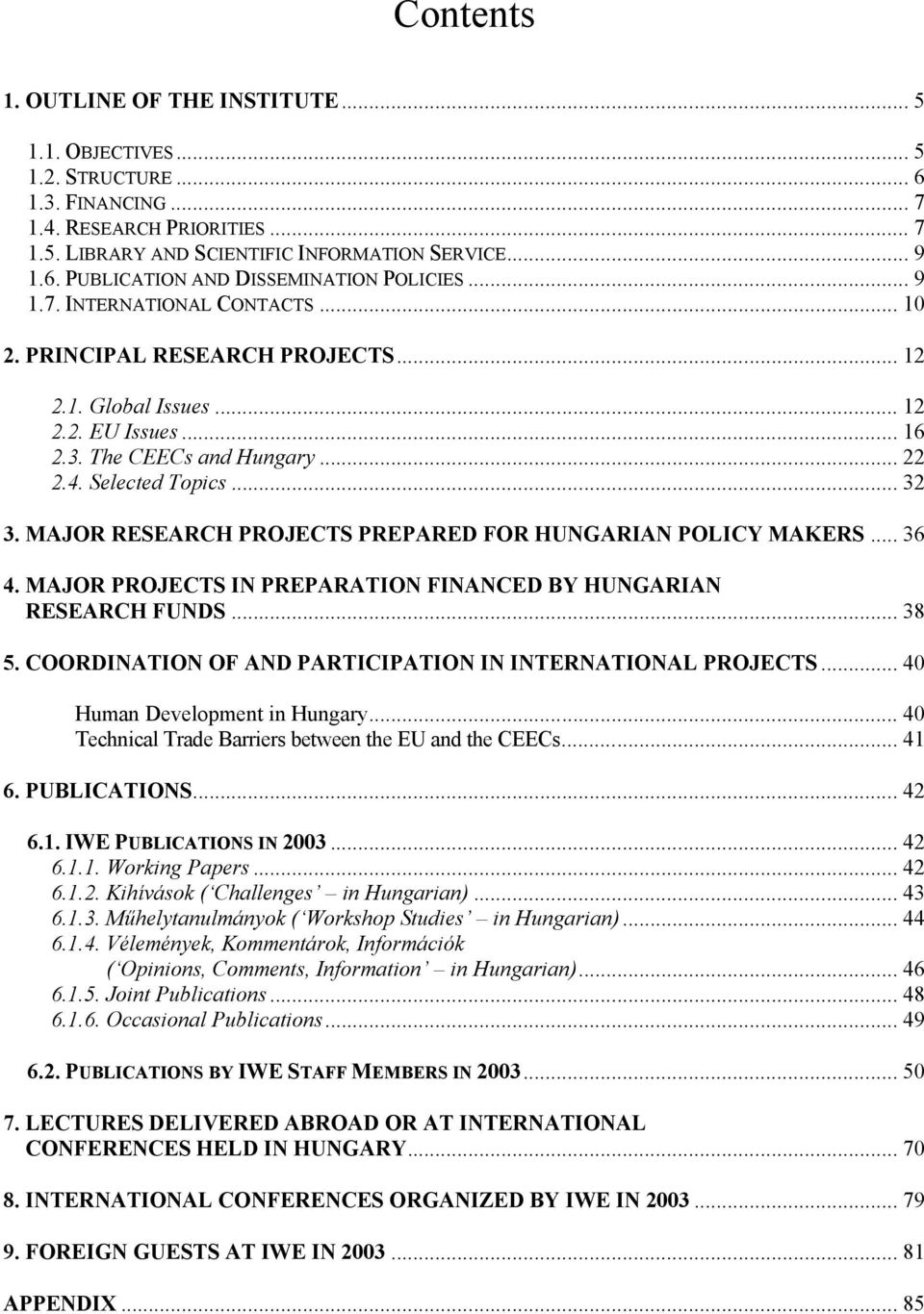 MAJOR RESEARCH PROJECTS PREPARED FOR HUNGARIAN POLICY MAKERS... 36 4. MAJOR PROJECTS IN PREPARATION FINANCED BY HUNGARIAN RESEARCH FUNDS... 38 5.