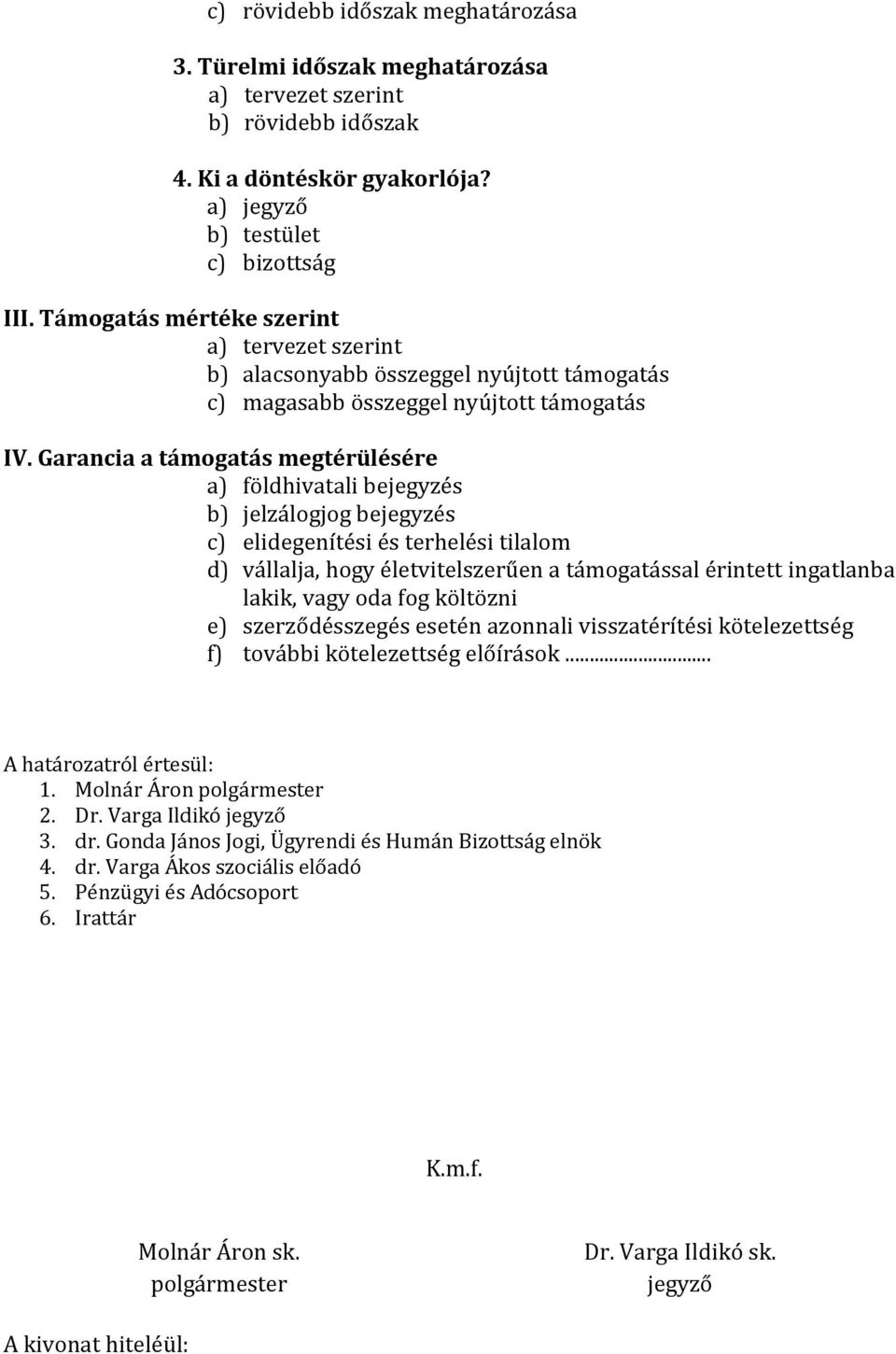 Garancia a támogatás megtérülésére a) földhivatali bejegyzés b) jelzálogjog bejegyzés c) elidegenítési és terhelési tilalom d) vállalja, hogy életvitelszerűen a támogatással érintett ingatlanba