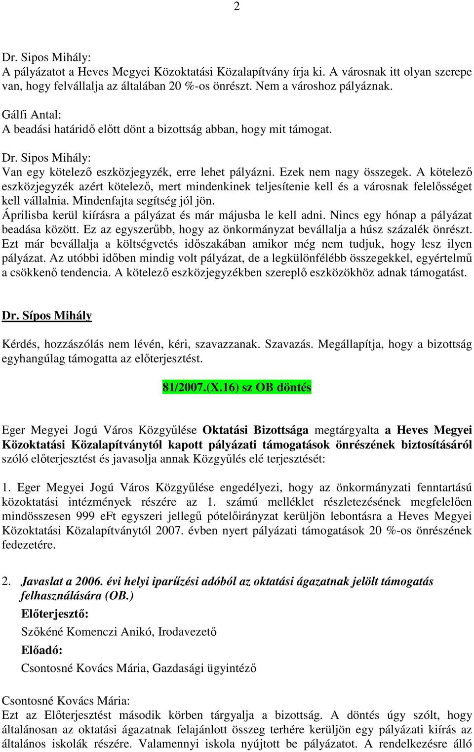 A kötelező eszközjegyzék azért kötelező, mert mindenkinek teljesítenie kell és a városnak felelősséget kell vállalnia. Mindenfajta segítség jól jön.