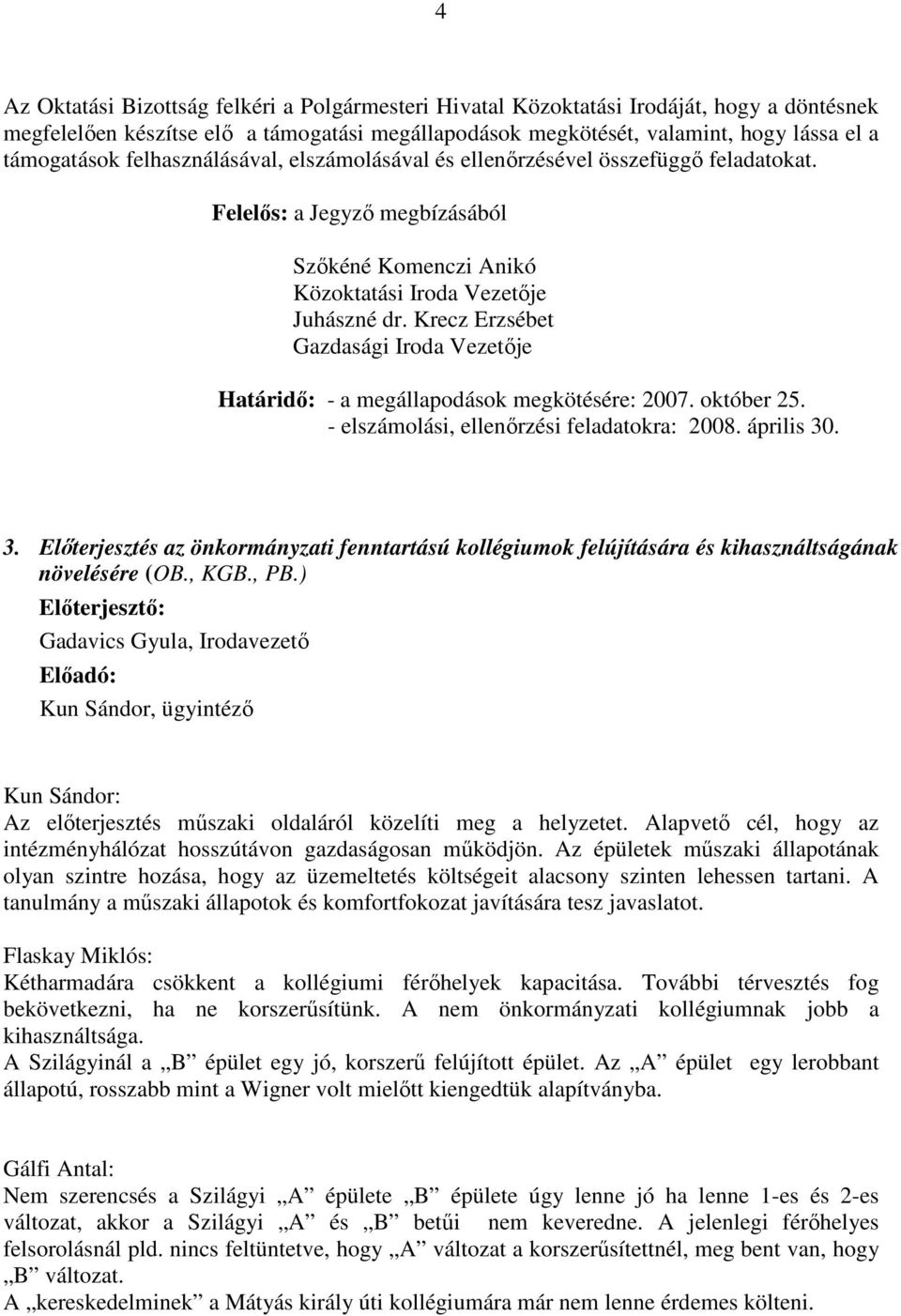 Krecz Erzsébet Gazdasági Iroda Vezetője Határidő: - a megállapodások megkötésére: 2007. október 25. - elszámolási, ellenőrzési feladatokra: 2008. április 30