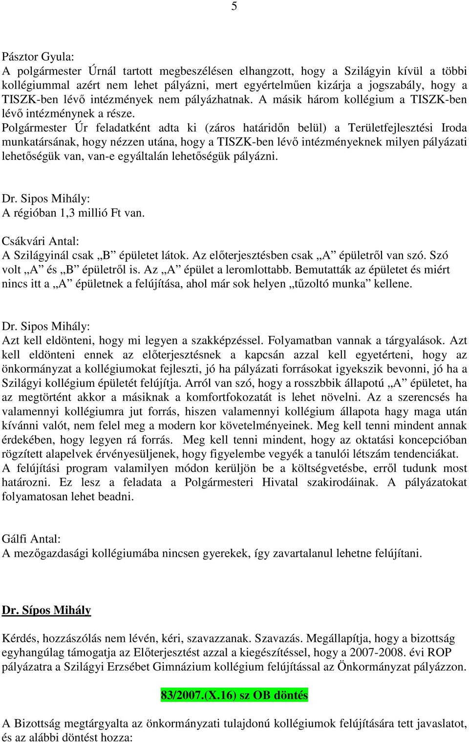 Polgármester Úr feladatként adta ki (záros határidőn belül) a Területfejlesztési Iroda munkatársának, hogy nézzen utána, hogy a TISZK-ben lévő intézményeknek milyen pályázati lehetőségük van, van-e