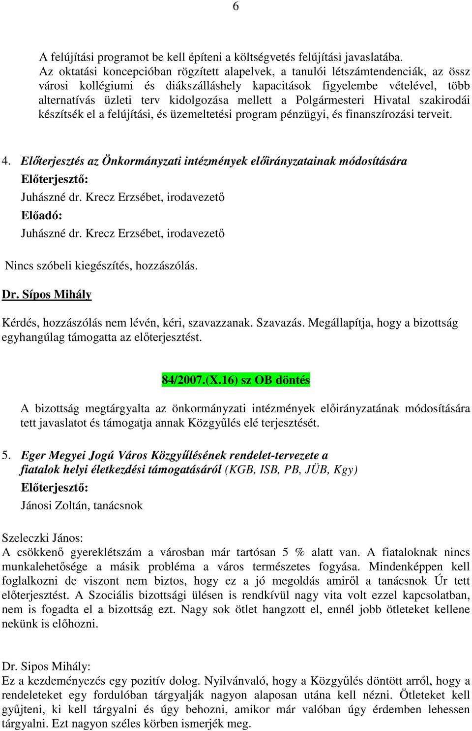 mellett a Polgármesteri Hivatal szakirodái készítsék el a felújítási, és üzemeltetési program pénzügyi, és finanszírozási terveit. 4.