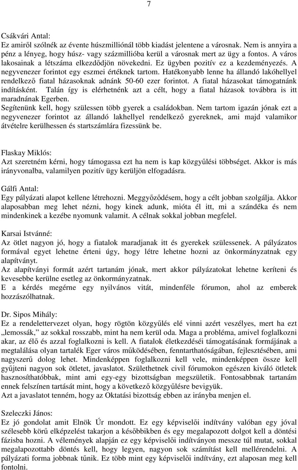 Hatékonyabb lenne ha állandó lakóhellyel rendelkező fiatal házasoknak adnánk 50-60 ezer forintot. A fiatal házasokat támogatnánk indításként.