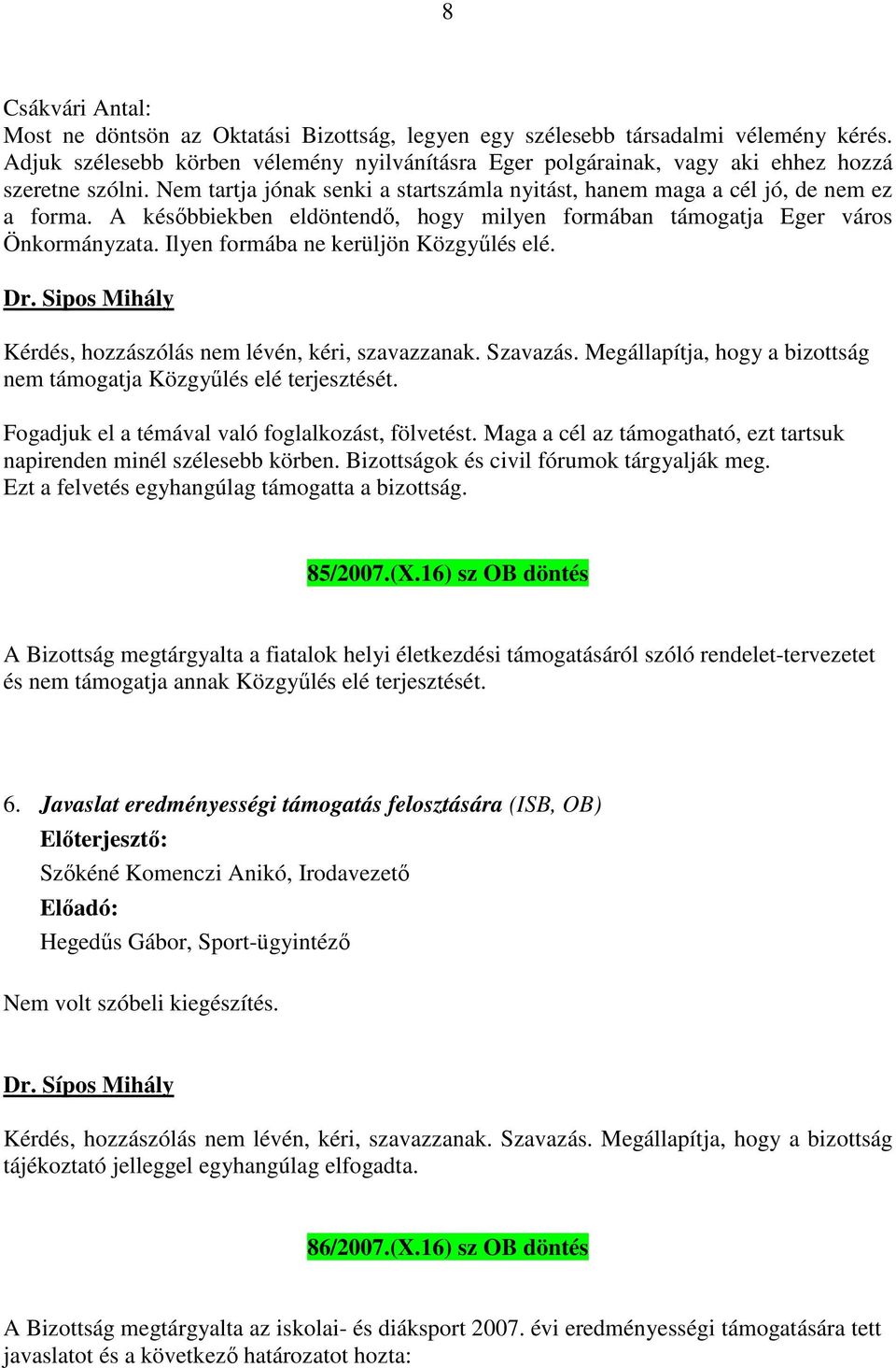 A későbbiekben eldöntendő, hogy milyen formában támogatja Eger város Önkormányzata. Ilyen formába ne kerüljön Közgyűlés elé. Dr. Sipos Mihály nem támogatja Közgyűlés elé terjesztését.