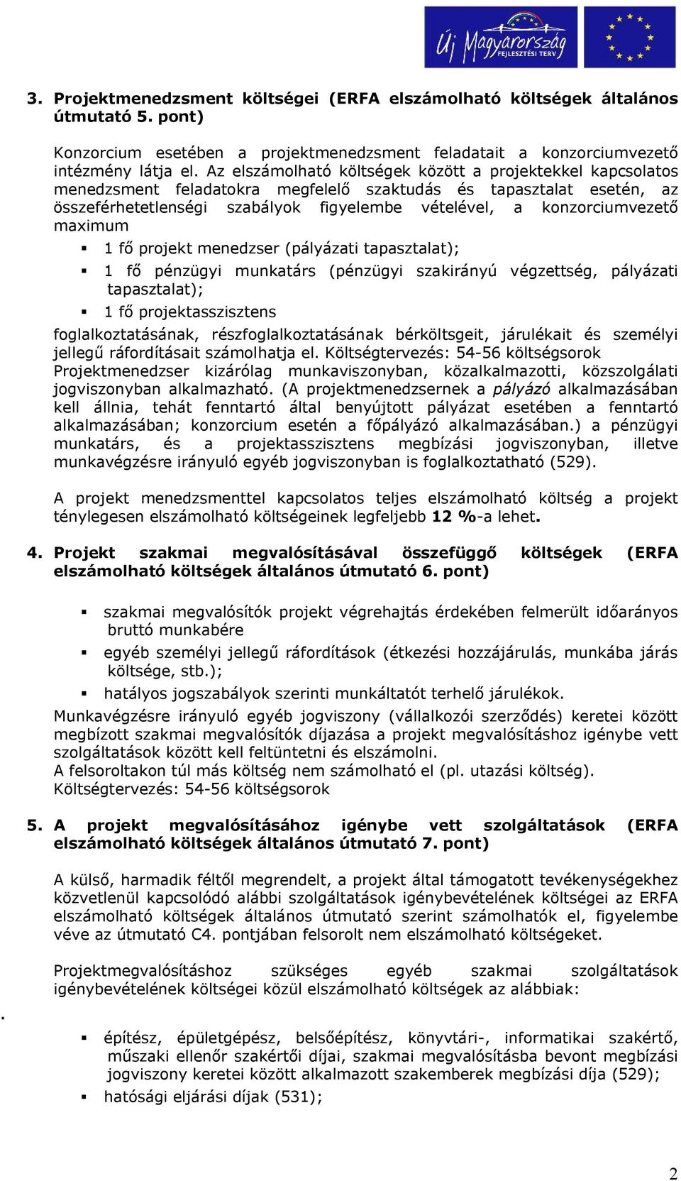 konzorciumvezető maximum 1 fő projekt menedzser (pályázati tapasztalat); 1 fő pénzügyi munkatárs (pénzügyi szakirányú végzettség, pályázati tapasztalat); 1 fő projektasszisztens foglalkoztatásának,