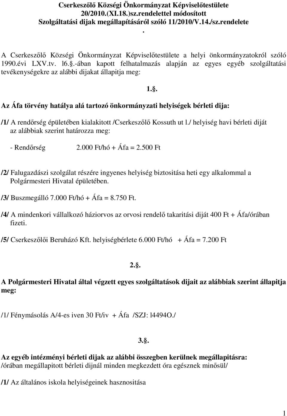 .-ában kapott felhatalmazás alapján az egyes egyéb szolgáltatási tevékenységekre az alábbi dijakat állapitja meg: Az Áfa törvény hatálya alá tartozó önkormányzati helyiségek bérleti dija: /1/ A