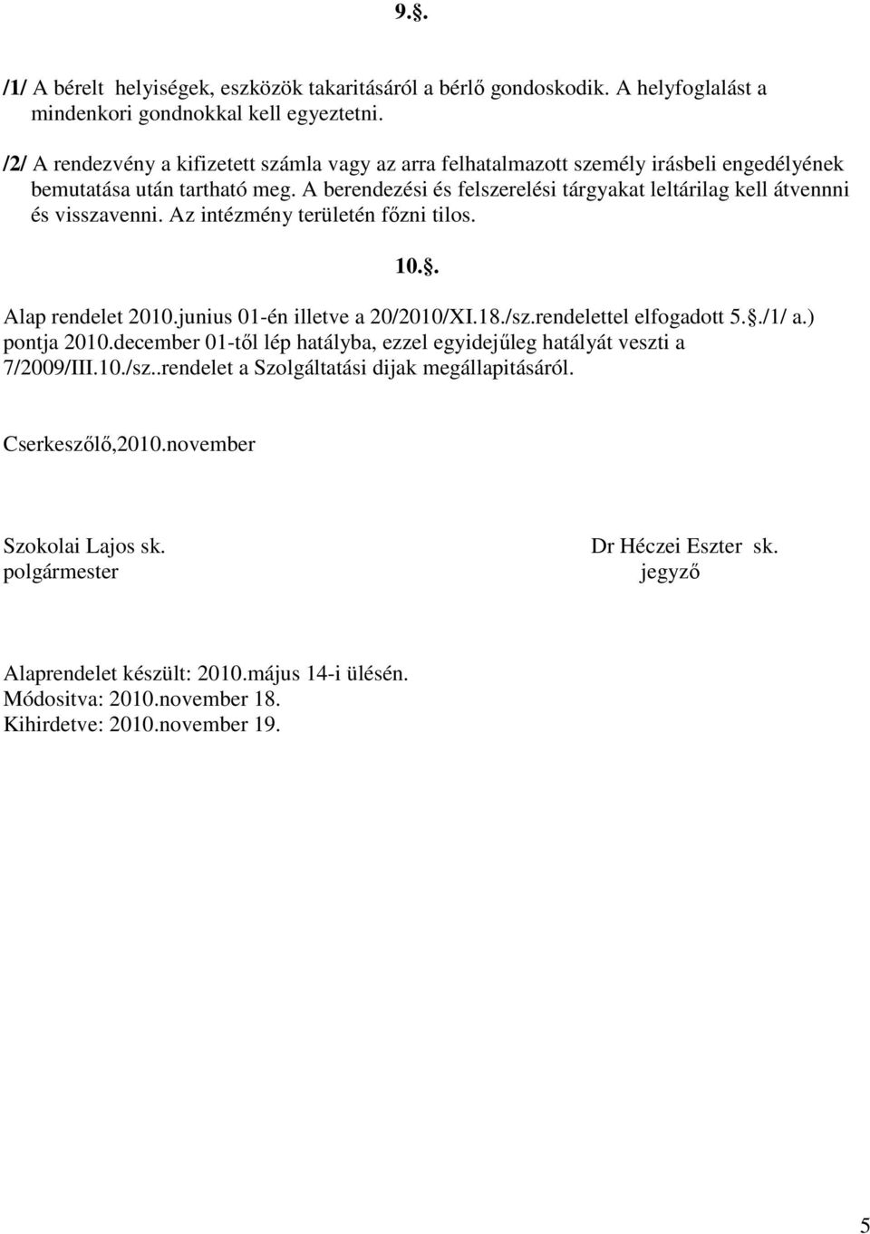 A berendezési és felszerelési tárgyakat leltárilag kell átvennni és visszavenni. Az intézmény területén főzni tilos. 10.. Alap rendelet 2010.junius 01-én illetve a 20/2010/XI.18./sz.