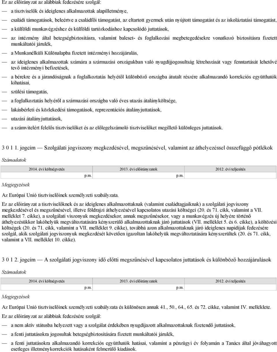 megbetegedésekre vonatkozó biztosításra fizetett munkáltatói járulék, a Munkanélküli Különalapba fizetett intézményi hozzájárulás, az ideiglenes alkalmazottak számára a származási országukban való