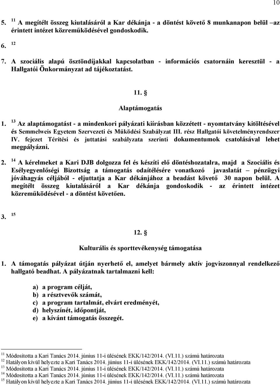 13 Az alaptámogatást - a mindenkori pályázati kiírásban közzétett - nyomtatvány kitöltésével és Semmelweis Egyetem Szervezeti és Működési Szabályzat III. rész Hallgatói követelményrendszer IV.