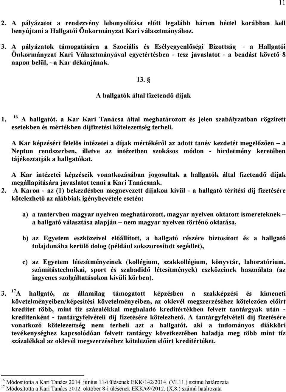 13. A hallgatók által fizetendő díjak 1. 16 A hallgatót, a Kar Kari Tanácsa által meghatározott és jelen szabályzatban rögzített esetekben és mértékben díjfizetési kötelezettség terheli.