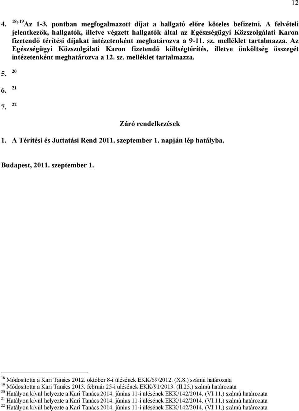 Az Egészségügyi Közszolgálati Karon fizetendő költségtérítés, illetve önköltség összegét intézetenként meghatározva a 12. sz. melléklet tartalmazza. 5. 20 6. 21 7. 22 Záró rendelkezések 1.