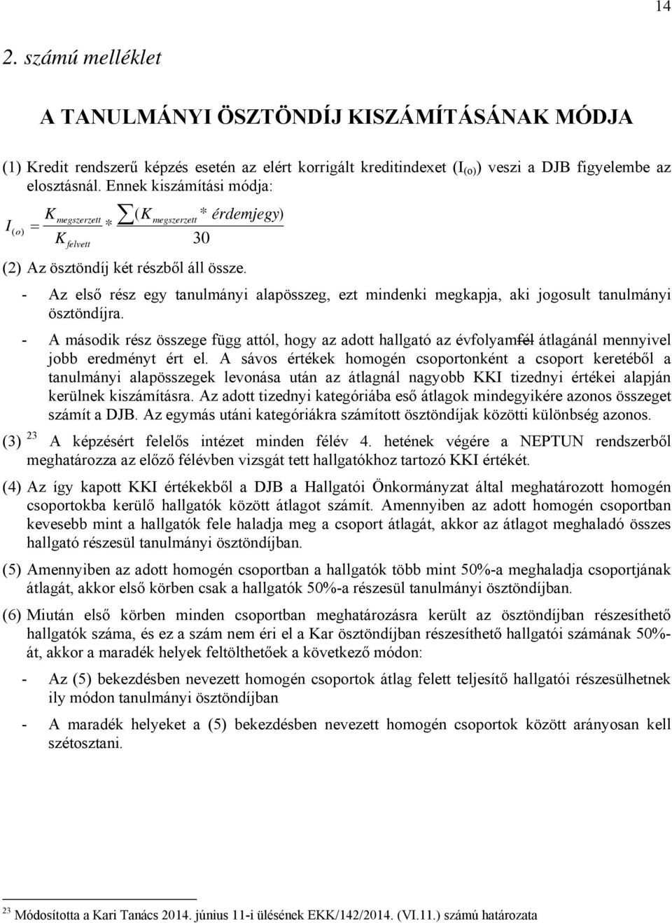 - Az első rész egy tanulmányi alapösszeg, ezt mindenki megkapja, aki jogosult tanulmányi ösztöndíjra.