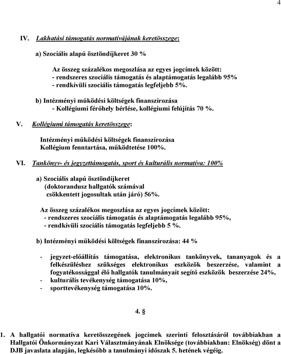 Kollégiumi támogatás keretösszege: Intézményi működési költségek finanszírozása Kollégium fenntartása, működtetése 100%. VI.