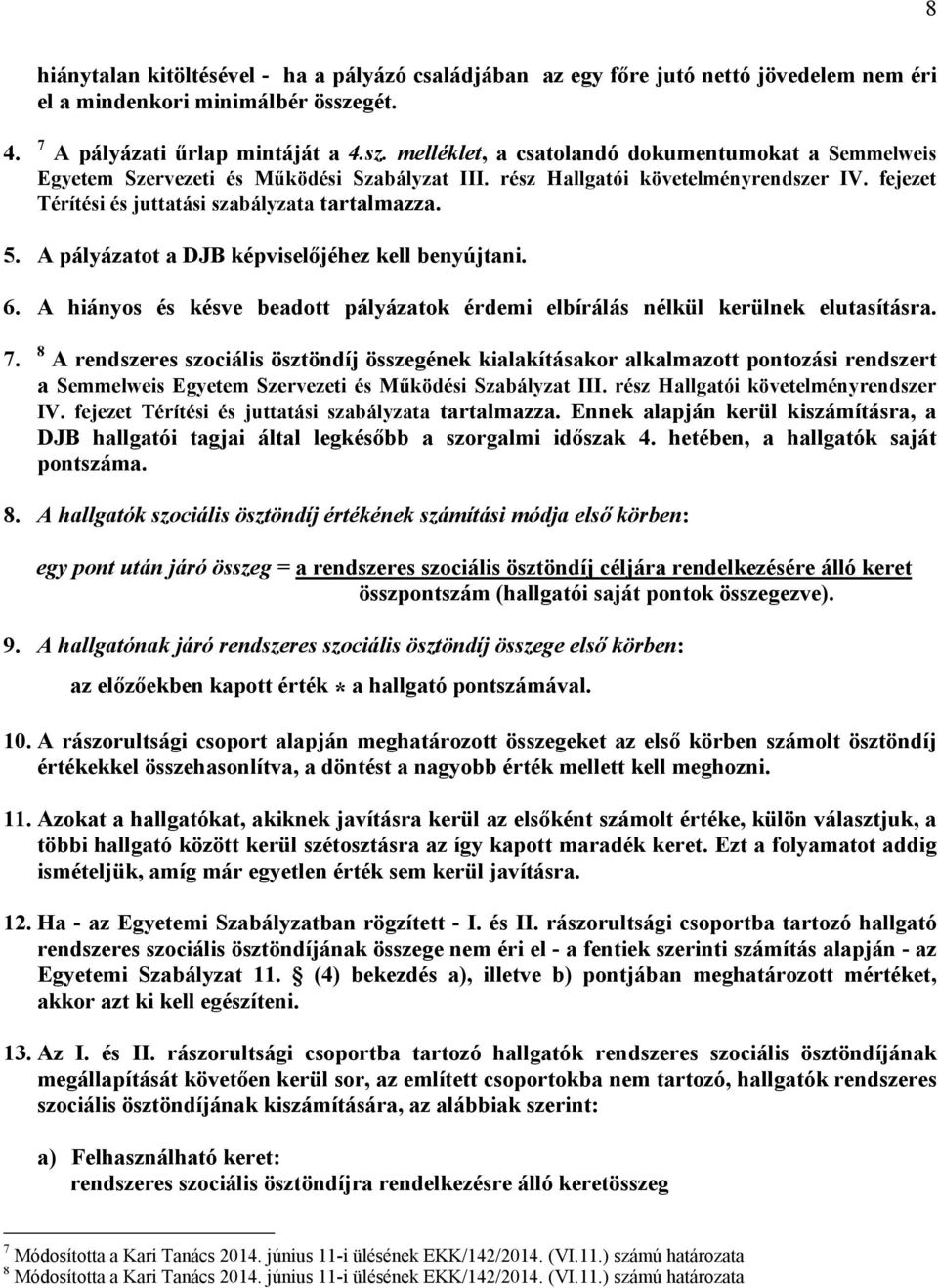 fejezet Térítési és juttatási szabályzata tartalmazza. 5. A pályázatot a DJB képviselőjéhez kell benyújtani. 6. A hiányos és késve beadott pályázatok érdemi elbírálás nélkül kerülnek elutasításra. 7.