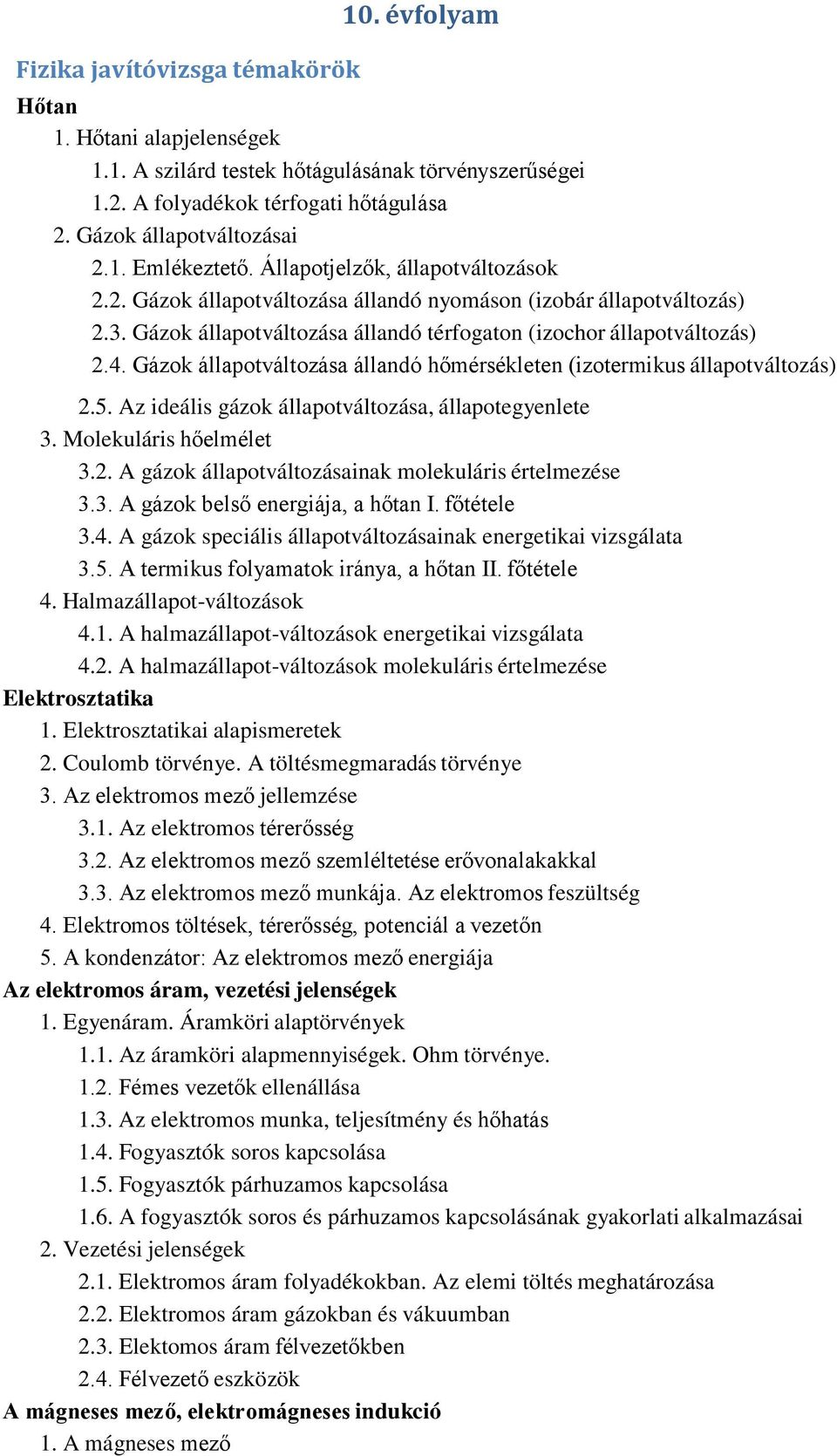 Gázok állapotváltozása állandó hőmérsékleten (izotermikus állapotváltozás) 2.5. Az ideális gázok állapotváltozása, állapotegyenlete 3. Molekuláris hőelmélet 3.2. A gázok állapotváltozásainak molekuláris értelmezése 3.