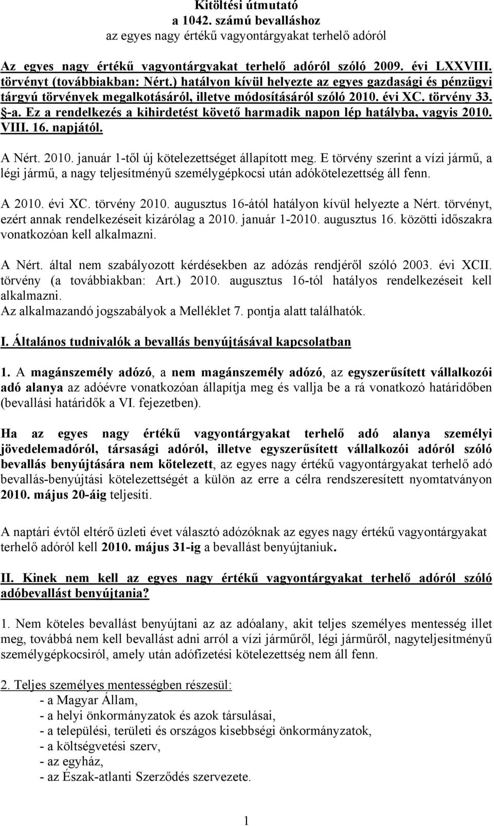 Ez a rendelkezés a kihirdetést követő harmadik napon lép hatályba, vagyis 2010. VIII. 16. napjától. A Nért. 2010. január 1-től új kötelezettséget állapított meg.
