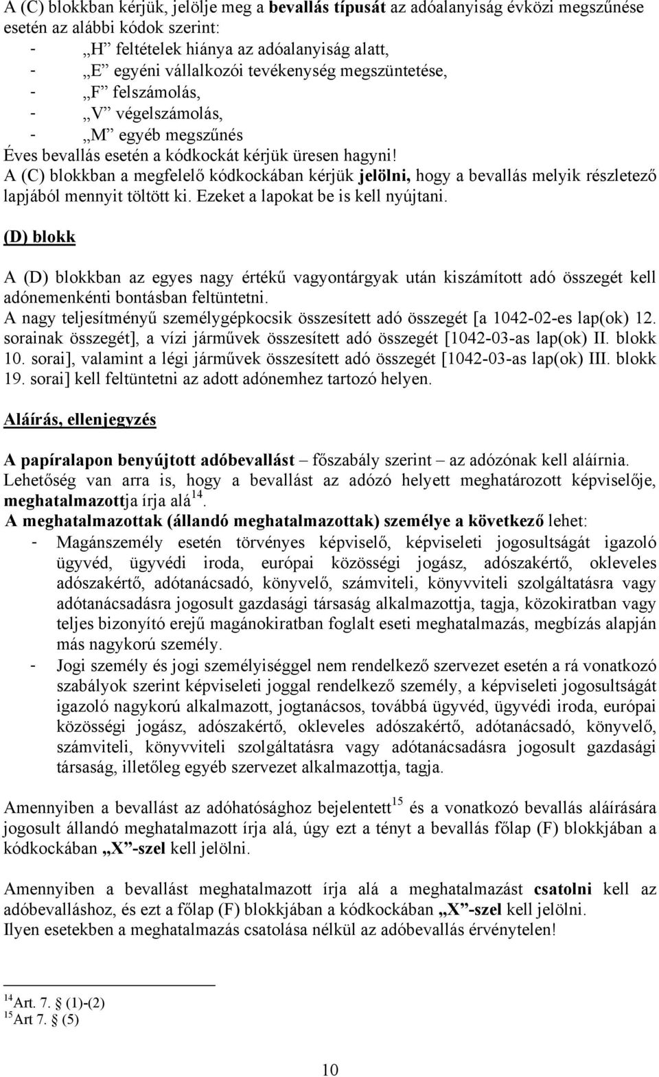 A (C) blokkban a megfelelő kódkockában kérjük jelölni, hogy a bevallás melyik részletező lapjából mennyit töltött ki. Ezeket a lapokat be is kell nyújtani.
