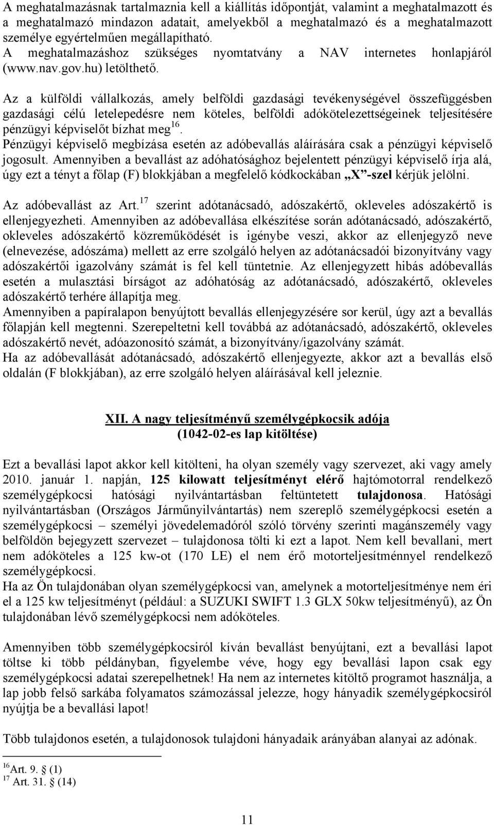Az a külföldi vállalkozás, amely belföldi gazdasági tevékenységével összefüggésben gazdasági célú letelepedésre nem köteles, belföldi adókötelezettségeinek teljesítésére pénzügyi képviselőt bízhat