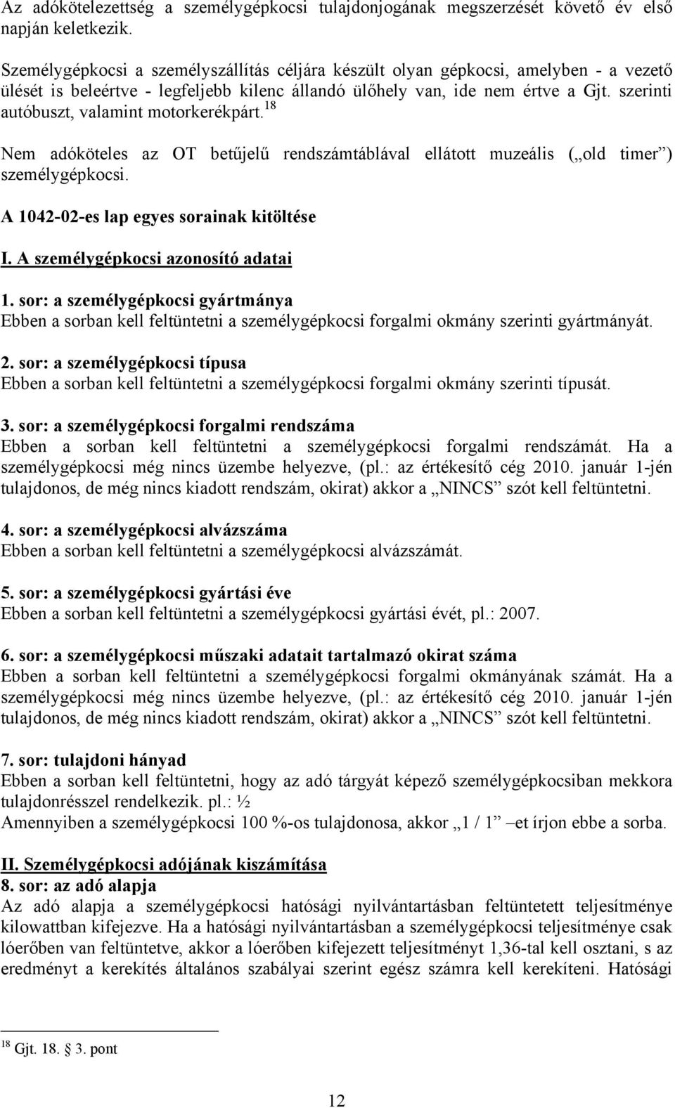 szerinti autóbuszt, valamint motorkerékpárt. 18 Nem adóköteles az OT betűjelű rendszámtáblával ellátott muzeális ( old timer ) személygépkocsi. A 1042-02-es lap egyes sorainak kitöltése I.