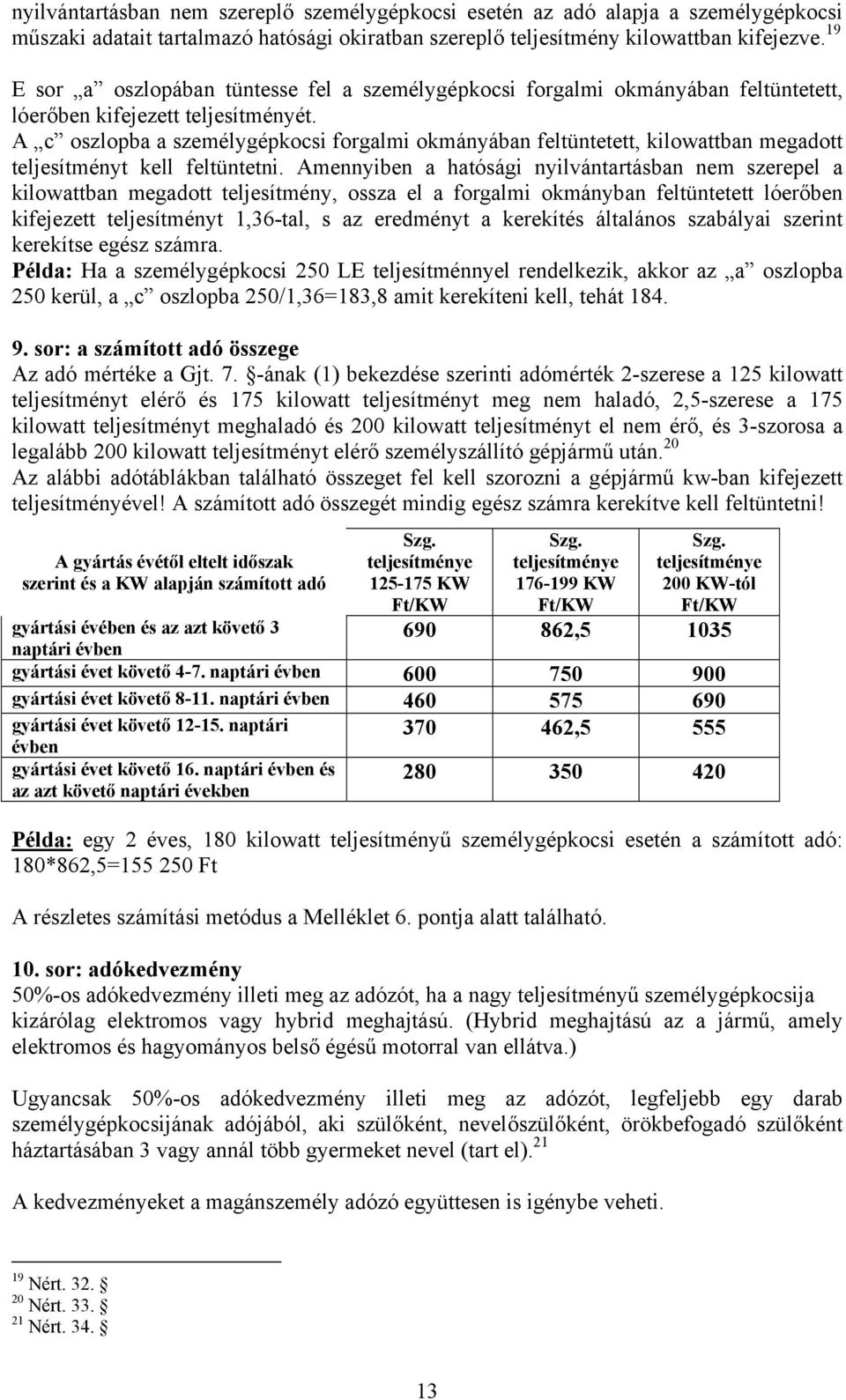 A c oszlopba a személygépkocsi forgalmi okmányában feltüntetett, kilowattban megadott teljesítményt kell feltüntetni.