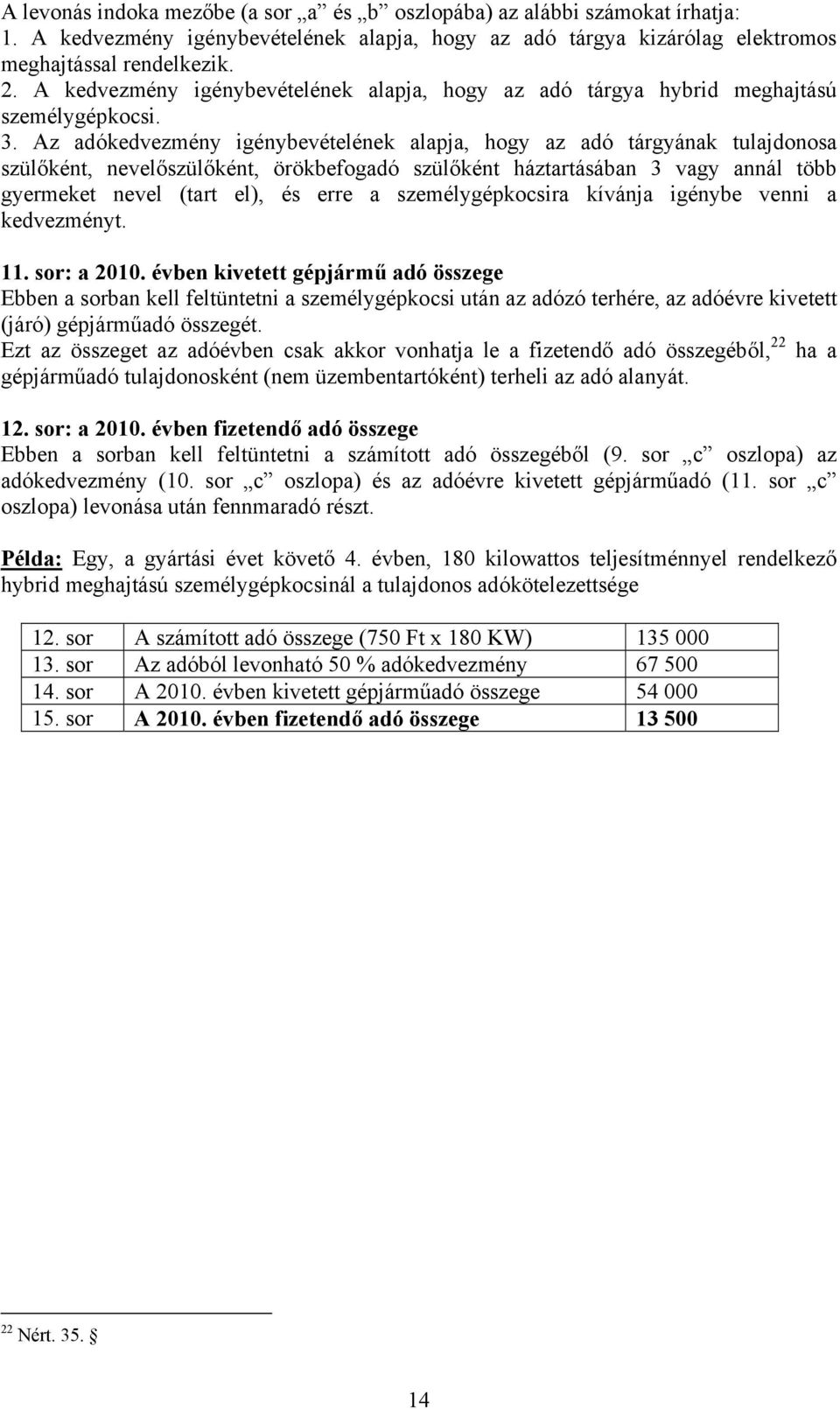 Az adókedvezmény igénybevételének alapja, hogy az adó tárgyának tulajdonosa szülőként, nevelőszülőként, örökbefogadó szülőként háztartásában 3 vagy annál több gyermeket nevel (tart el), és erre a