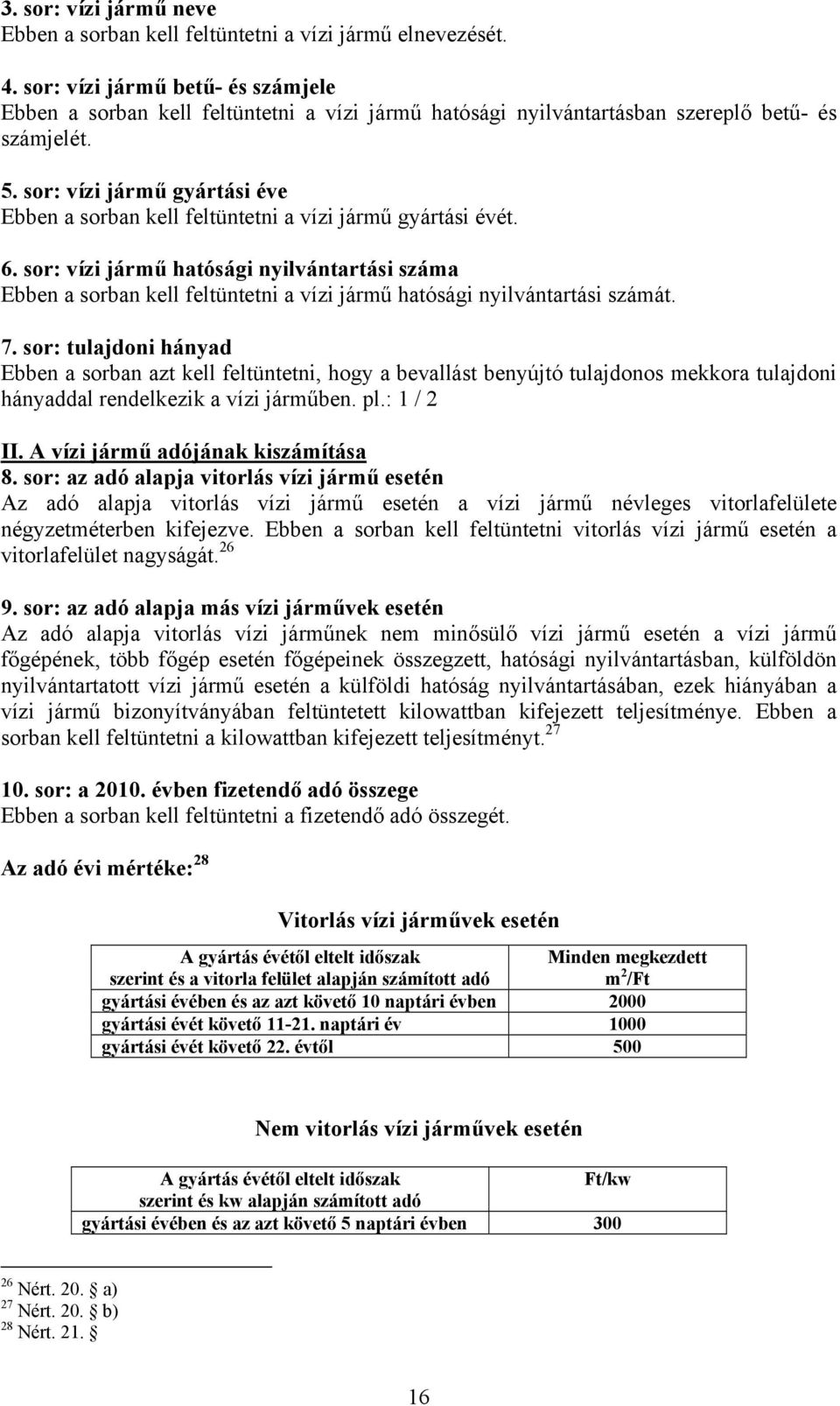 sor: vízi jármű gyártási éve Ebben a sorban kell feltüntetni a vízi jármű gyártási évét. 6.