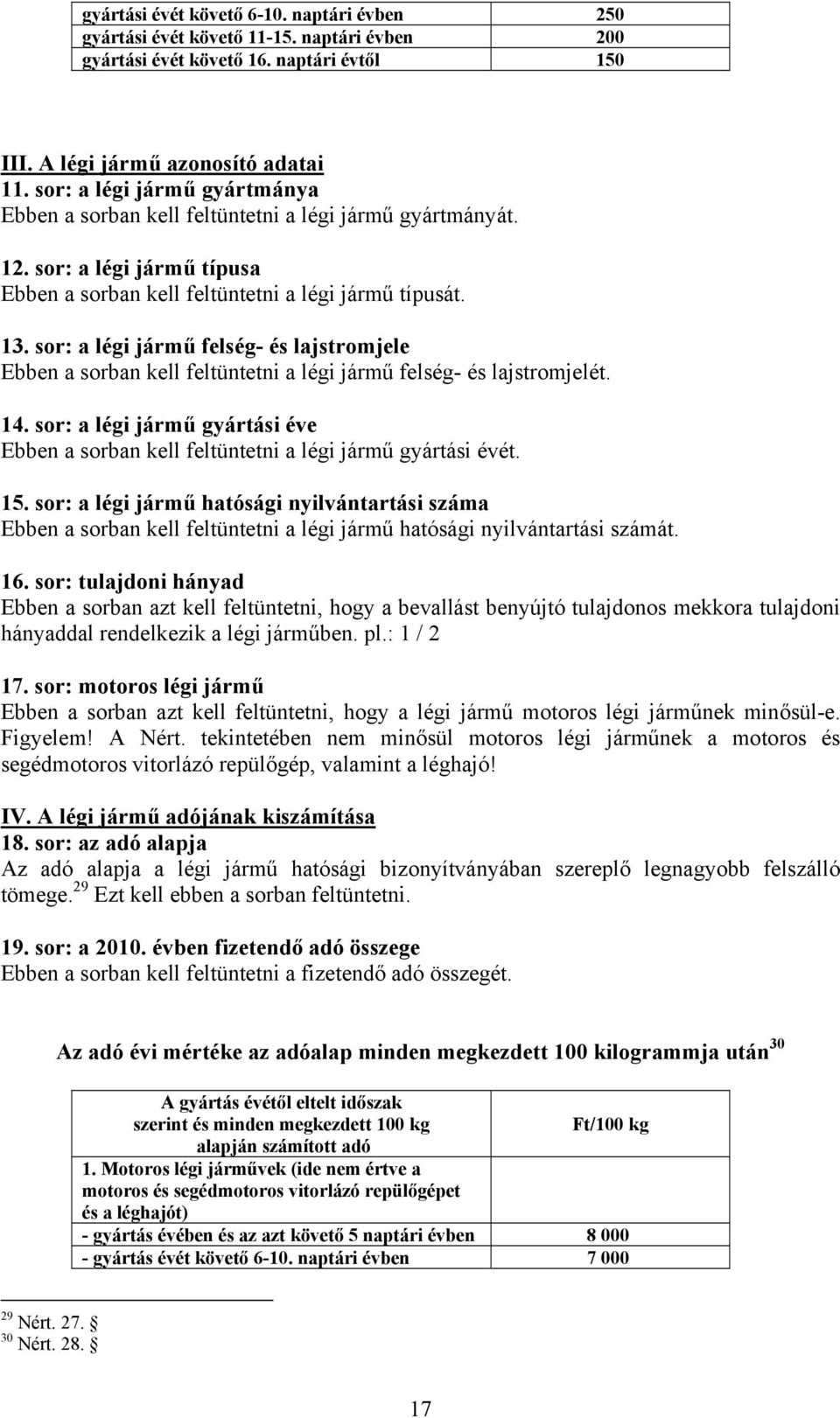 sor: a légi jármű felség- és lajstromjele Ebben a sorban kell feltüntetni a légi jármű felség- és lajstromjelét. 14.