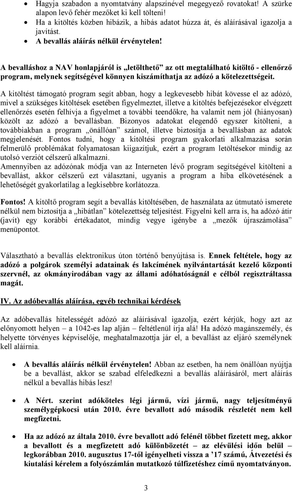 A bevalláshoz a NAV honlapjáról is letölthető az ott megtalálható kitöltő - ellenőrző program, melynek segítségével könnyen kiszámíthatja az adózó a kötelezettségeit.