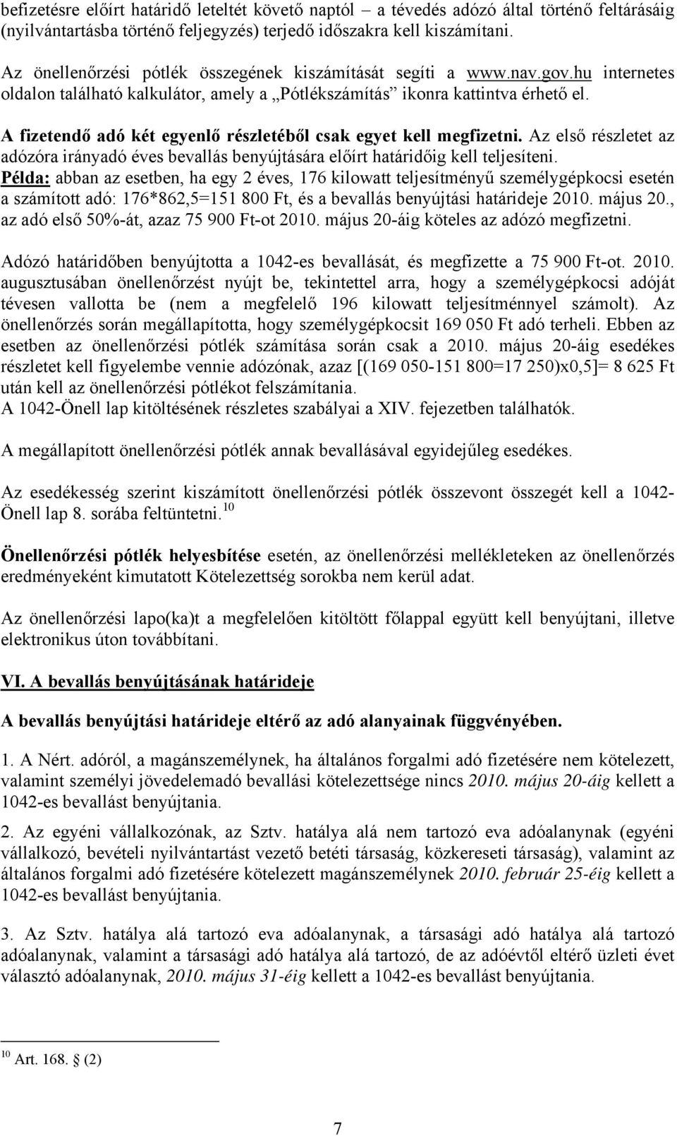 A fizetendő adó két egyenlő részletéből csak egyet kell megfizetni. Az első részletet az adózóra irányadó éves bevallás benyújtására előírt határidőig kell teljesíteni.
