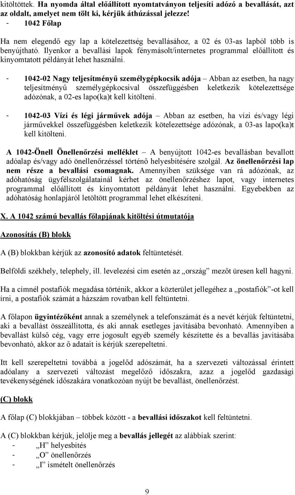 Ilyenkor a bevallási lapok fénymásolt/internetes programmal előállított és kinyomtatott példányát lehet használni.