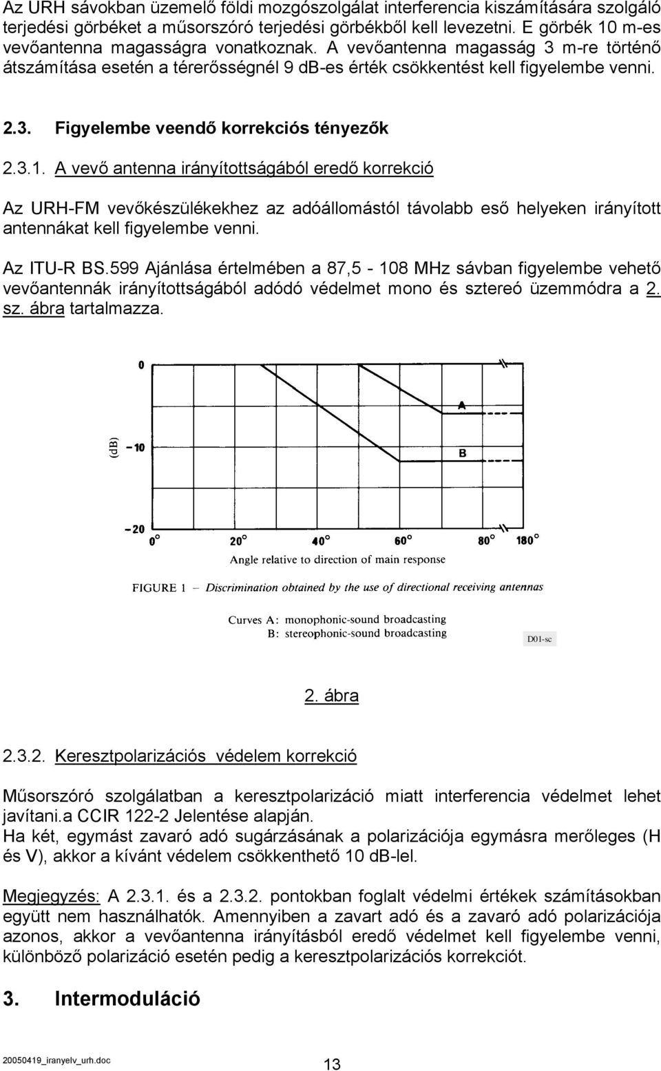 3.1. A vevő antenna irányítottságából eredő korrekció Az URH-FM vevőkészülékekhez az adóállomástól távolabb eső helyeken irányított antennákat kell figyelembe venni. Az ITU-R BS.